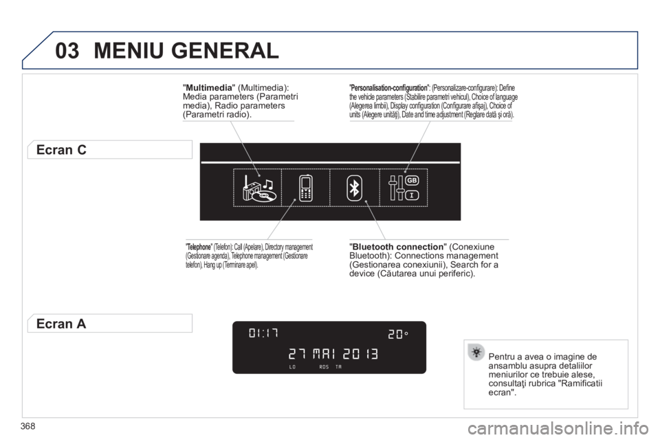 Peugeot 308 2014  Manualul de utilizare (in Romanian) 03
368
308_RO_CHAP10D_RD45_ED02_2013
 MENIU  GENERAL 
  " Multimedia " (Multimedia): Media parameters (Parametri media), Radio parameters (Parametri radio).  
          Ecran C 
  Pentru a avea o 