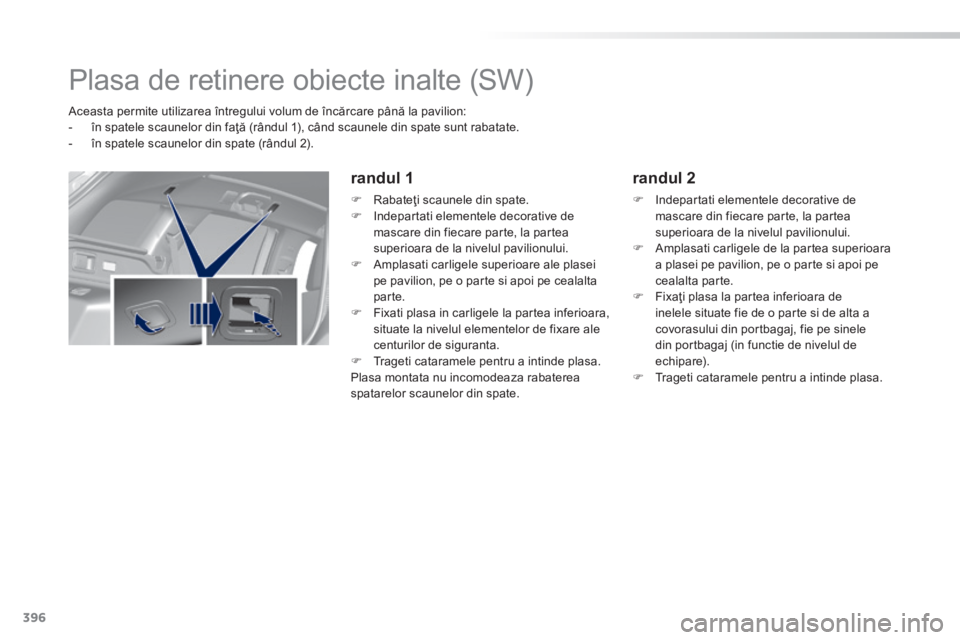 Peugeot 308 2014 Manualul de utilizare (in Romanian) 396
308_RO_CHAP11_INDEX ALPHA _ED02-2013
Plasa de retinere obiecte inalte (SW)
Aceasta permite utilizarea întregului volum de încărcare până la pavilion: - în spatele scaunelo Peugeot 308 2014 Manualul de utilizare (in Romanian) 396
308_RO_CHAP11_INDEX ALPHA _ED02-2013
Plasa de retinere obiecte inalte (SW)
Aceasta permite utilizarea întregului volum de încărcare până la pavilion: - în spatele scaunelo