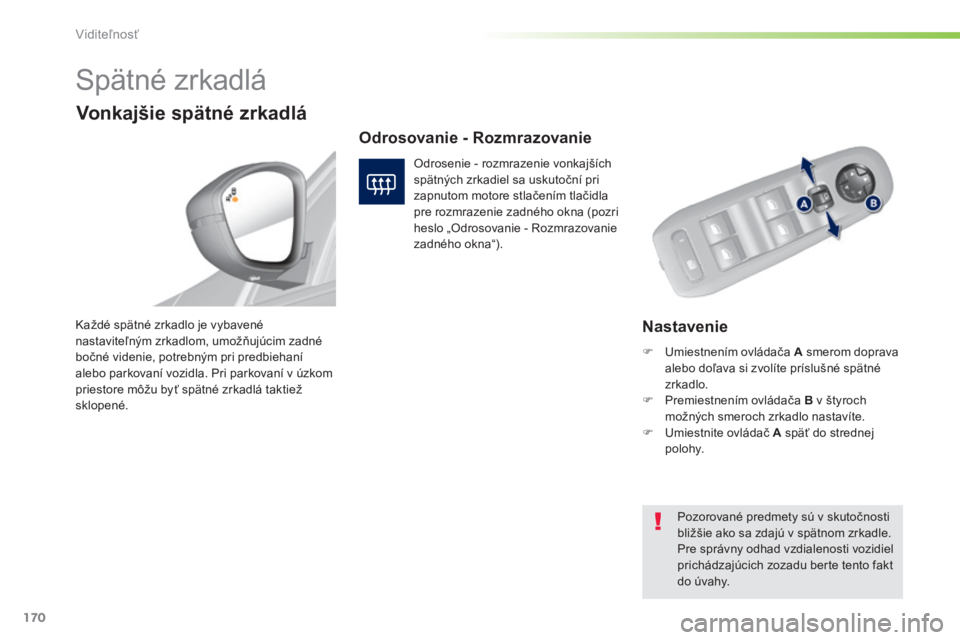 Peugeot 308 2014  Užívateľská príručka (in Slovak) 170
Viditeľnosť
308_sk_Chap05_visibilite_ed02-2013
      
Spätné zrkadlá 
  Nastavenie  Každé spätné zrkadlo je vybavené nastaviteľným zrkadlom, umožňujúcim zadné bočné videnie, potr