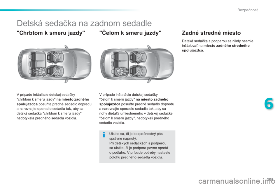 Peugeot 308 2014  Užívateľská príručka (in Slovak) 205
6
Bezpečnosť
308_sk_Chap06_securite_ed02-2013
         D e t s k á   s e d a č k a   n a   z a d n o m   s e d a d l e  
  "Chrbtom k smeru jazdy" 
  V prípade inštalácie detskej sedačky &