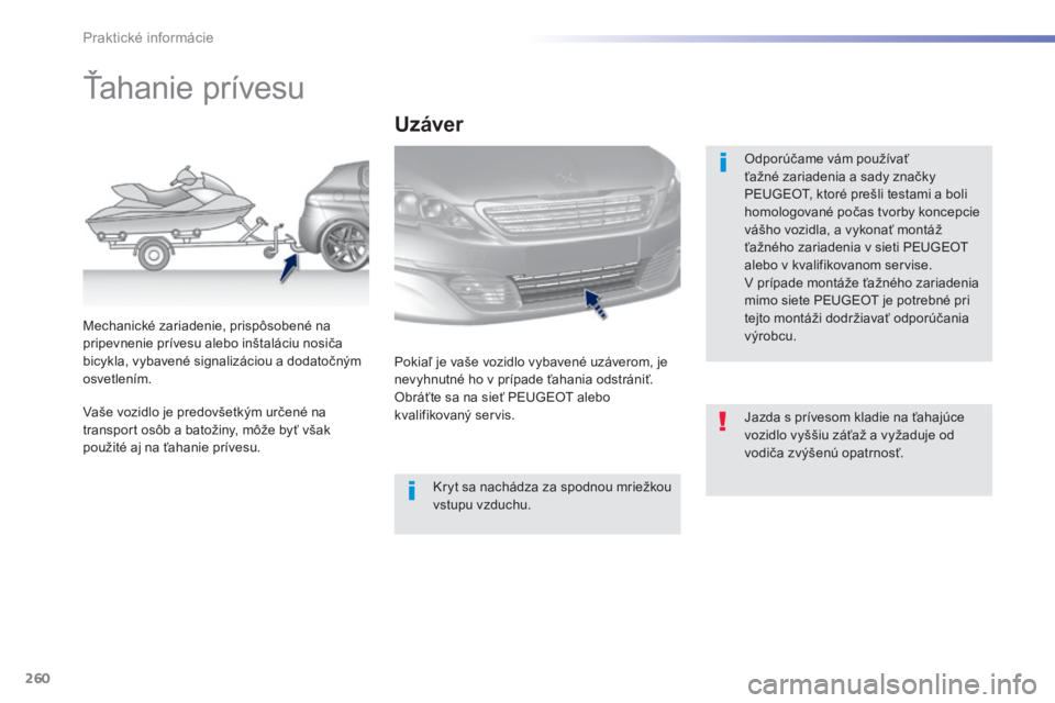 Peugeot 308 2014  Užívateľská príručka (in Slovak) 260
Praktické informácie
308_sk_Chap07_info pratiques_ed02-2013
         Ťahanie prívesu  
  Odporúčame vám používať ťažné zariadenia a sady značky PEUGEOT, ktoré prešli testami a boli
