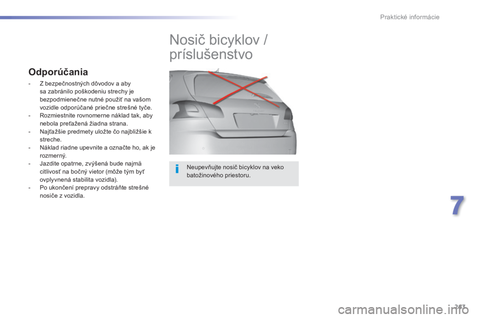 Peugeot 308 2014  Užívateľská príručka (in Slovak) 263
7
Praktické informácie
308_sk_Chap07_info pratiques_ed02-2013
  Neupevňujte nosič bicyklov na veko batožinového priestoru.  
         Nosič bicyklov / 
príslušenstvo 
Odporúčania 
   - 