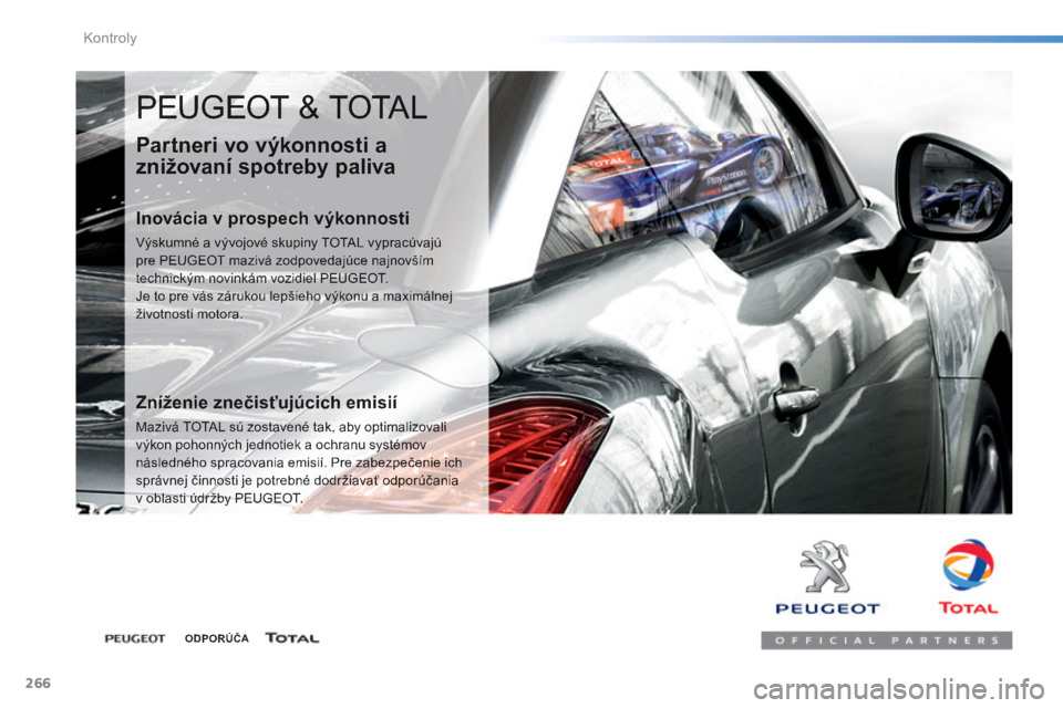 Peugeot 308 2014  Užívateľská príručka (in Slovak) 266
Kontroly
308_sk_Chap08_verifications_ed02-2013
 PEUGEOT & TOTAL 
  Partneri vo výkonnosti a 
znižovaní spotreby paliva 
  Inovácia v prospech výkonnosti 
 Výskumné a vývojové skupiny TOTA
