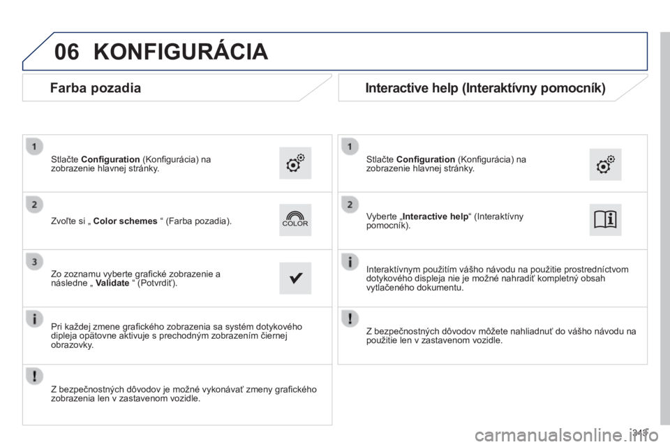 Peugeot 308 2014  Užívateľská príručka (in Slovak) 06
308_sk_Chap10c_SMEGplus_ed02-2013
343
 KONFIGURÁCIA 
  Vyberte „Interactive help“ (Interaktívny pomocník).    Zvoľte si „  Color schemes  “ (Farba pozadia).  
  Stlačte  Conﬁ guratio