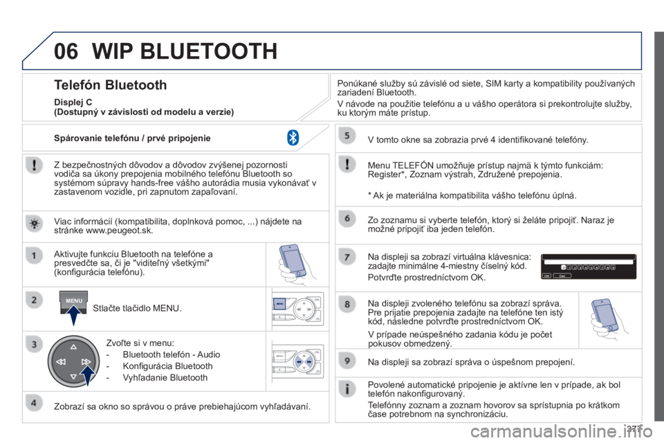 Peugeot 308 2014  Užívateľská príručka (in Slovak) 06
MENU
377
308_sk_Chap10d_RD45_ed02_2013
 WIP  BLUETOOTH 
  Z bezpečnostných dôvodov a dôvodov zvýšenej pozornosti vodiča sa úkony prepojenia mobilného telefónu Bluetooth so systémom súpr