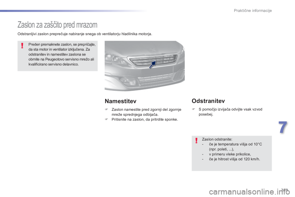 Peugeot 308 2014  Priročnik za lastnika (in Slovenian) 259
7
Praktične informacije
308_sl_Chap07_info pratiques_ed02-2013
         Zaslon za zaščito pred mrazom  
 Preden premaknete zaslon, se prepričajte, da sta motor in ventilator izključena. Za od