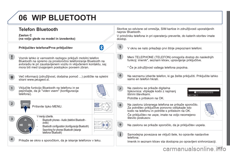 Peugeot 308 2014  Priročnik za lastnika (in Slovenian) 06
MENU
377
308_sl_Chap10d_RD45_ed02_2013
 WIP  BLUETOOTH 
  Voznik lahko iz varnostnih razlogov priključi mobilni telefon Bluetooth na opremo za prostoročno telefoniranje Bluetooth na avtoradiu le 