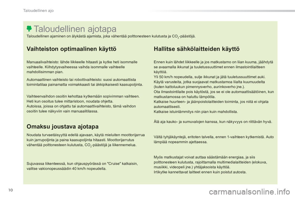 Peugeot 308 2014 Omistajan käsikirja (in Finnish) 10
Taloudellinen ajo
308_fi_Chap00c_eco conduite_ed02-2013
Vaihteiston optimaalinen käyttö
Manuaalivaihteisto: lähde liikkeelle hitaasti ja kytke heti isommalle vaihteelle. Kiihdytysvaiheess Peugeot 308 2014 Omistajan käsikirja (in Finnish) 10
Taloudellinen ajo
308_fi_Chap00c_eco conduite_ed02-2013
Vaihteiston optimaalinen käyttö
Manuaalivaihteisto: lähde liikkeelle hitaasti ja kytke heti isommalle vaihteelle. Kiihdytysvaiheess
