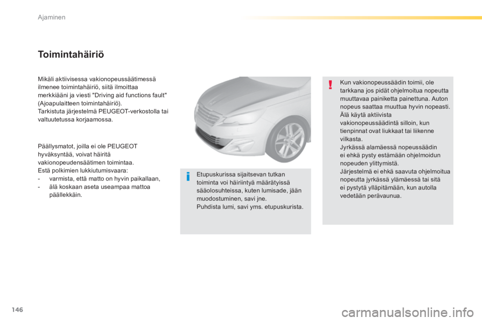 Peugeot 308 2014  Omistajan käsikirja (in Finnish) 146
Ajaminen
308_fi_Chap04_conduite_ed02-2013
  Mikäli  aktiivisessa  vakionopeussäätimessä ilmenee toimintahäiriö, siitä ilmoittaa merkkiääni ja viesti "Driving aid functions fault" (Ajoapul