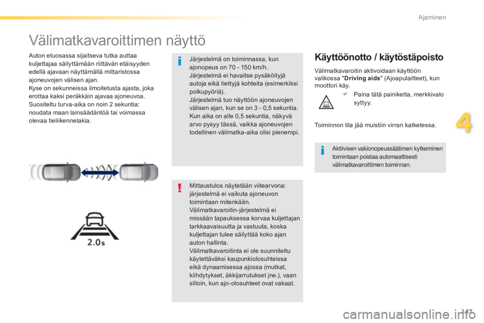 Peugeot 308 2014  Omistajan käsikirja (in Finnish) 147
4
Ajaminen
308_fi_Chap04_conduite_ed02-2013
      
Välimatkavaroittimen näyttö 
  Auton etuosassa sijaitseva tutka auttaa kuljettajaa säilyttämään riittävän etäisyyden edellä ajavaan n