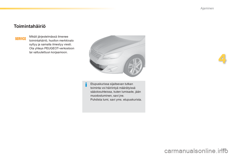 Peugeot 308 2014  Omistajan käsikirja (in Finnish) 155
4
Ajaminen
308_fi_Chap04_conduite_ed02-2013
  Toimintahäiriö 
 Mikäli järjestelmässä ilmenee toimintahäiriö, huollon merkkivalo syttyy ja samalla ilmestyy viesti.  Ota yhteys PEUGEOT-verko