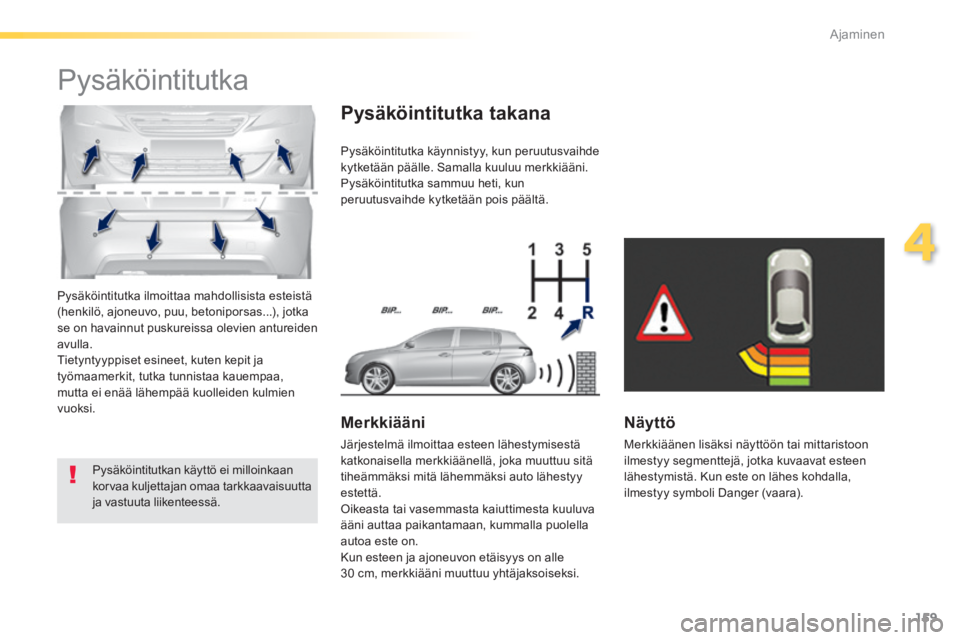 Peugeot 308 2014  Omistajan käsikirja (in Finnish) 159
4
Ajaminen
308_fi_Chap04_conduite_ed02-2013
 Pysäköintitutka ilmoittaa mahdollisista esteistä (henkilö, ajoneuvo, puu, betoniporsas...), jotka se on havainnut puskureissa olevien antureiden av
