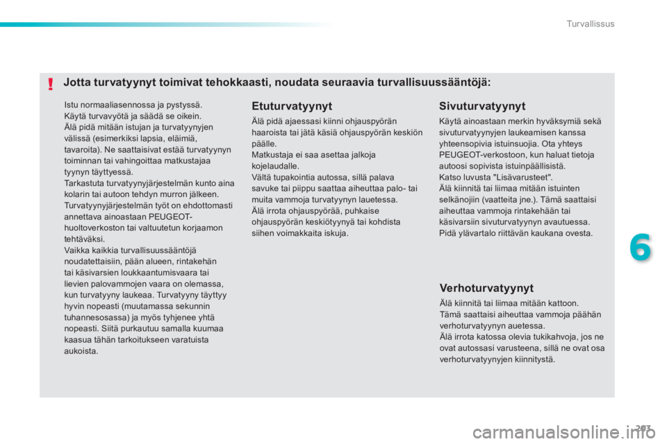 Peugeot 308 2014  Omistajan käsikirja (in Finnish) 203
6
Turvallissus
308_fi_Chap06_securite_ed02-2013
 Istu normaaliasennossa ja pystyssä.  Käytä turvavyötä ja säädä se oikein.  Älä pidä mitään istujan ja turvatyynyjen välissä (esimerk