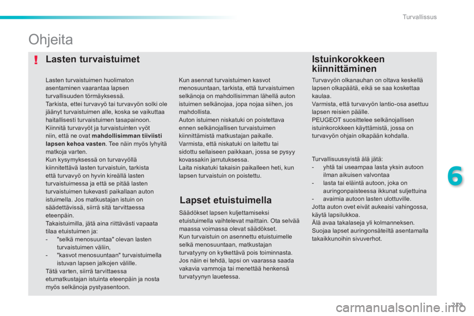 Peugeot 308 2014  Omistajan käsikirja (in Finnish) 219
6
Turvallissus
308_fi_Chap06_securite_ed02-2013
  Lasten  turvaistuimet   Istuinkorokkeen 
kiinnittäminen 
           Ohjeita 
  Säädökset  lapsen  kuljettamiseksi etuistuimella vaihtelevat ma
