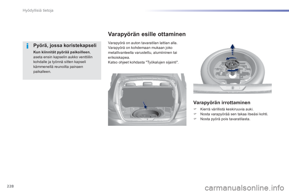 Peugeot 308 2014  Omistajan käsikirja (in Finnish) 228
Hyödyllisiä tietoja
308_fi_Chap07_info pratiques_ed02-2013
  Pyörä,  jossa  koristekapseli 
Kun kiinnität pyörää paikoilleen , aseta ensin kapselin aukko venttiilin kohdalle ja työnnä si