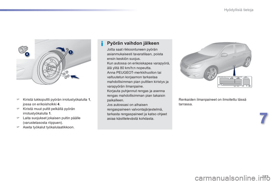 Peugeot 308 2014  Omistajan käsikirja (in Finnish) 233
7
Hyödyllisiä tietoja
308_fi_Chap07_info pratiques_ed02-2013
   Kiristä lukkopultti pyörän irrotustyökalulla  1 , jossa on erikoisholkki  4 .    Kiristä muut pultit pelkällä pyörä