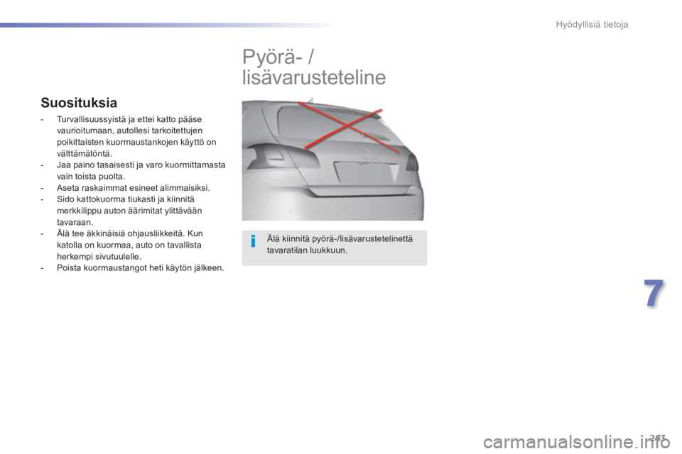 Peugeot 308 2014  Omistajan käsikirja (in Finnish) 263
7
Hyödyllisiä tietoja
308_fi_Chap07_info pratiques_ed02-2013
  Älä  kiinnitä  pyörä-/lisävarustetelinettä tavaratilan  luukkuun.  
         Pyörä- / 
lisävarusteteline 
Suosituksia 
  