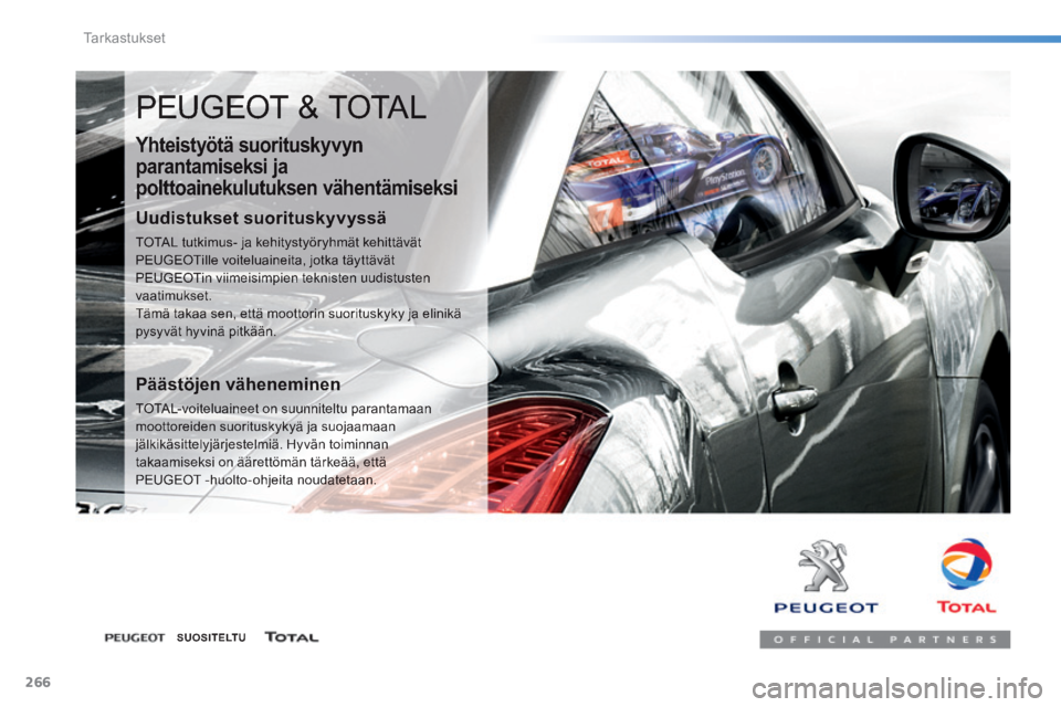 Peugeot 308 2014  Omistajan käsikirja (in Finnish) 266
Tarkastukset
308_fi_Chap08_verifications_ed02-2013
 PEUGEOT & TOTAL 
  Yhteistyötä  suorituskyvyn 
parantamiseksi ja 
polttoainekulutuksen vähentämiseksi 
  Uudistukset  suorituskyvyssä 
 TOT