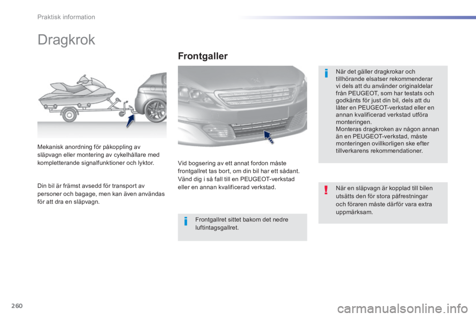 Peugeot 308 2014  Ägarmanual (in Swedish) 260
Praktisk information
308_sv_Chap07_info pratiques_ed02-2013
         Dragkrok  
  När det gäller dragkrokar och tillhörande elsatser rekommenderar vi dels att du använder originaldelar från P