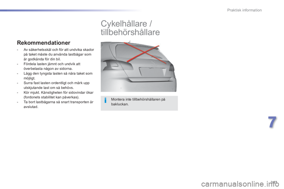 Peugeot 308 2014  Ägarmanual (in Swedish) 263
7
Praktisk information
308_sv_Chap07_info pratiques_ed02-2013
  Montera inte tillbehörshållaren på bakluckan.  
         Cykelhållare / 
tillbehörshållare 
        Rekommendationer 
   -   A