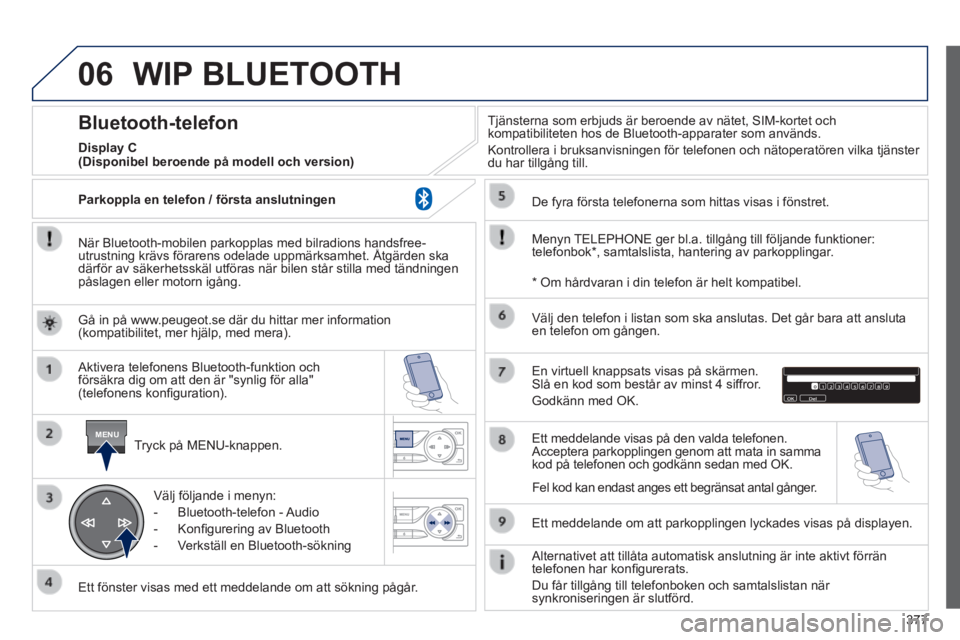 Peugeot 308 2014  Ägarmanual (in Swedish) 06
MENU
377
308_sv_Chap10d_RD45_ed02_2013
 WIP  BLUETOOTH 
  När Bluetooth-mobilen parkopplas med bilradions handsfree-utrustning krävs förarens odelade uppmärksamhet. Åtgärden\
 ska   När Blue