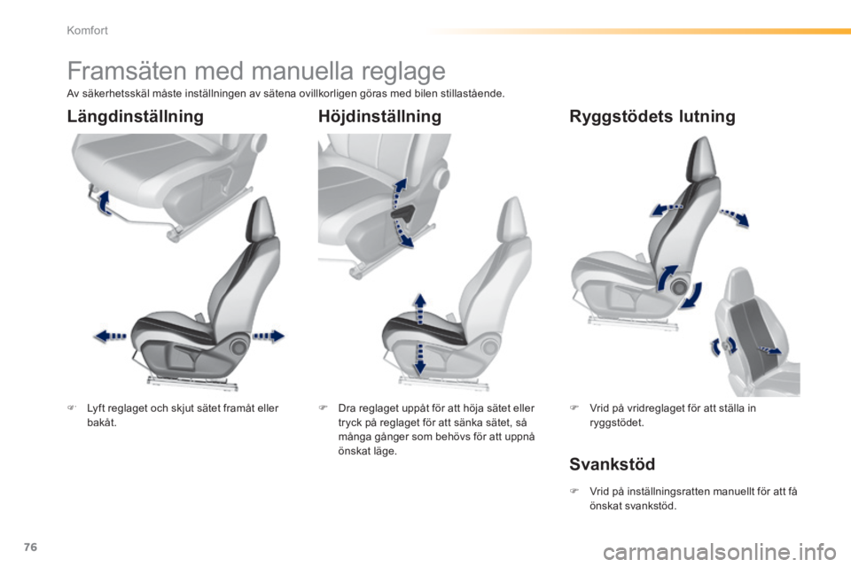 Peugeot 308 2014  Ägarmanual (in Swedish) 76
Komfort
308_sv_Chap03_confort_ed02-2013
         Framsäten med manuella reglage  
   Lyft reglaget och skjut sätet framåt eller bakåt.      Dra reglaget uppåt för att höja sätet eller
