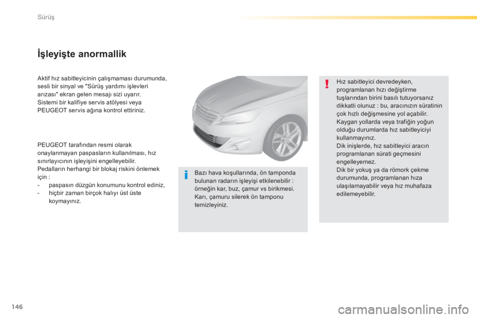 Peugeot 308 2014  Kullanım Kılavuzu (in Turkish) 146
Sürüş
308_TR_CHAP04_CONDUITE_ED02-2013
  Aktif hız sabitleyicinin çalışmaması durumunda, sesli bir sinyal ve "Sürüş yardımı işlevleri arızası" ekran gelen mesajı sizi uyar