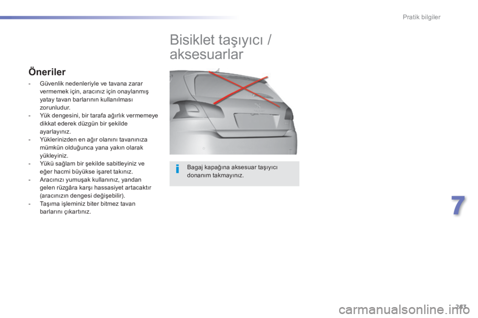 Peugeot 308 2014  Kullanım Kılavuzu (in Turkish) 263
7
Pratik bilgiler
308_TR _CHAP07_INFO PR ATIQUES_ED02-2013
  Bagaj kapağına aksesuar taşıyıcı donanım takmayınız.  
         Bisiklet taşıyıcı / 
aksesuarlar 
Öneriler 
   -   Güven