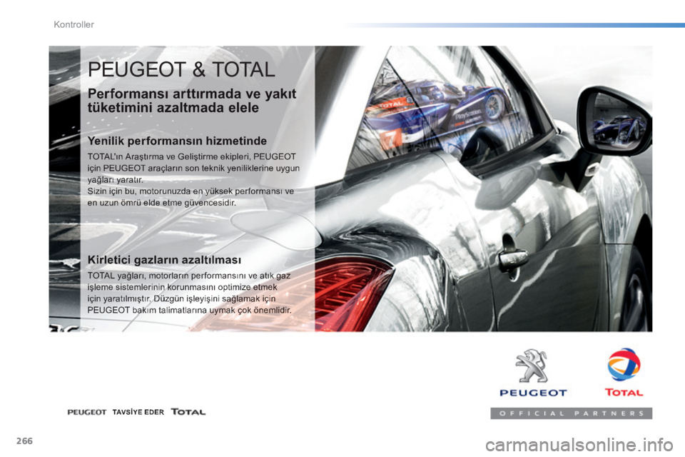 Peugeot 308 2014  Kullanım Kılavuzu (in Turkish) 266
Kontroller
308_TR_CHAP08_VERIFICATIONS_ED02-2013
 PEUGEOT & TOTAL 
  Performansı arttırmada ve yakıt 
tüketimini azaltmada elele 
  Yenilik performansın hizmetinde 
 TOTAL'ın Araştırma