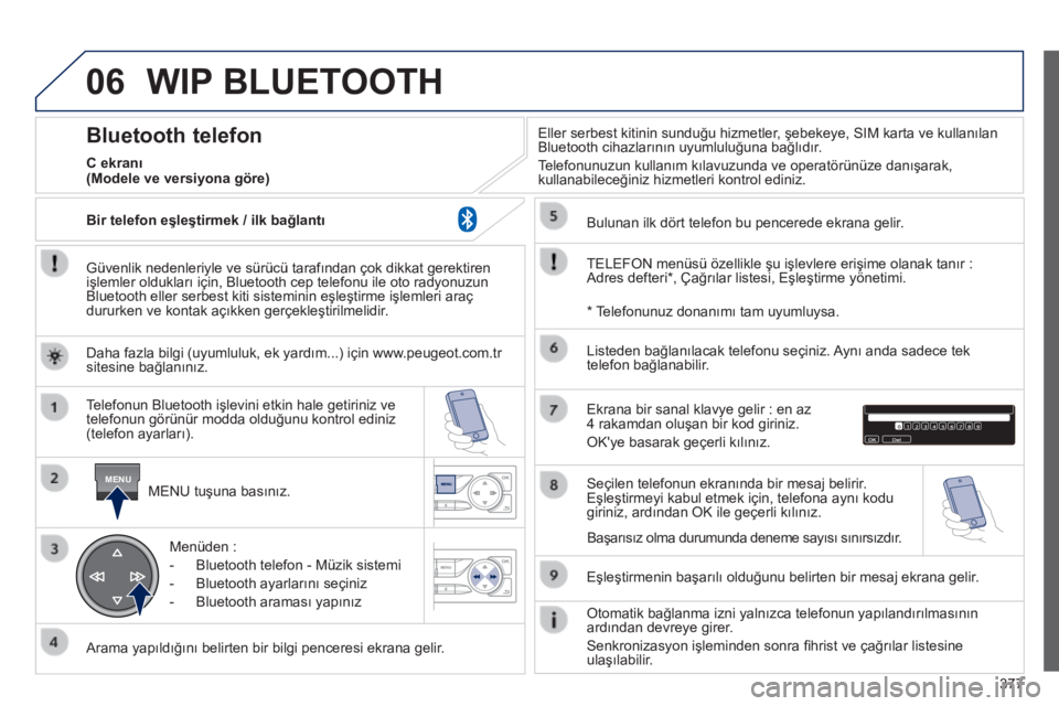 Peugeot 308 2014  Kullanım Kılavuzu (in Turkish) 06
MENU
377
308_TR_CHAP10D_RD45_ED02_2013
 WIP  BLUETOOTH 
  Güvenlik nedenleriyle ve sürücü tarafından çok dikkat gerektiren işlemler oldukları için, Bluetooth cep telefonu ile oto radyonuzu