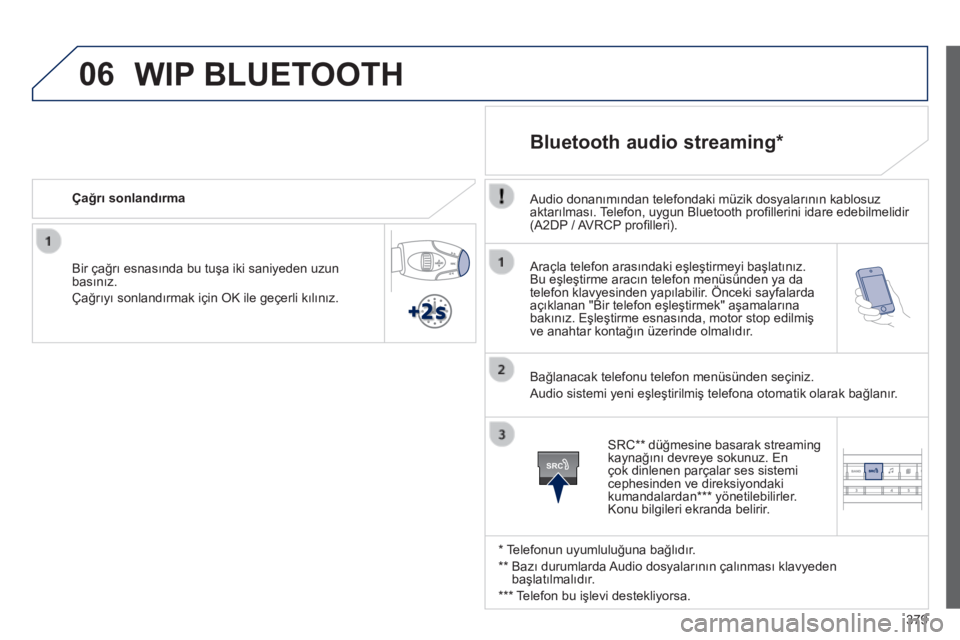 Peugeot 308 2014  Kullanım Kılavuzu (in Turkish) 06
SRC
379
308_TR_CHAP10D_RD45_ED02_2013
  Araçla telefon arasındaki eşleştirmeyi başlatınız. Bu eşleştirme aracın telefon menüsünden ya da telefon klavyesinden yapılabilir. Önceki sayfa