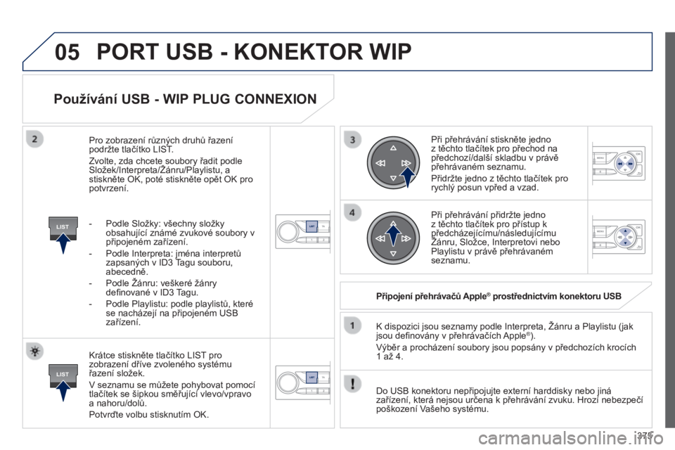 Peugeot 308 2014  Návod k obsluze (in Czech) 05
LIST
LIST
375
308_cs_Chap10d_RD45_ed02_2013
  Používání USB - WIP PLUG CONNEXION 
  Krátce stiskněte tlačítko LIST pro zobrazení dříve zvoleného systému řazení složek. 
 V seznamu s