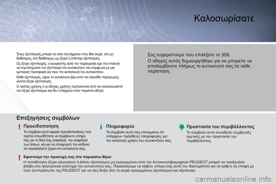 Peugeot 308 2014  Εγχειρίδιο χρήσης (in Greek)  Καλοσωρίσατε  
  Επεξηγήσεις συμβόλων  
  Προειδοποίηση 
 Το σύμβολο αυτό αφορά προειδοποιήσεις που 
πρέπει οπ