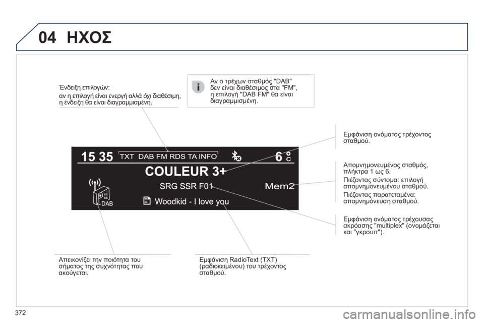 Peugeot 308 2014  Εγχειρίδιο χρήσης (in Greek) 04
372
308_EL_CHAP10D_RD45_ED02_2013
Ένδειξη επιλογών:  
αν η επιλογή είναι ενεργή αλλά όχι διαθέσιμη, η ένδειξη θα είναι διαγρ