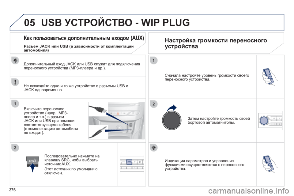Peugeot 308 2014  Инструкция по эксплуатации (in Russian) 05
SRC
376
308_RU_CHAP10D_RD45_ED02_2013
  Индикация параметров и управление функциями осуществляются с переносного устройств