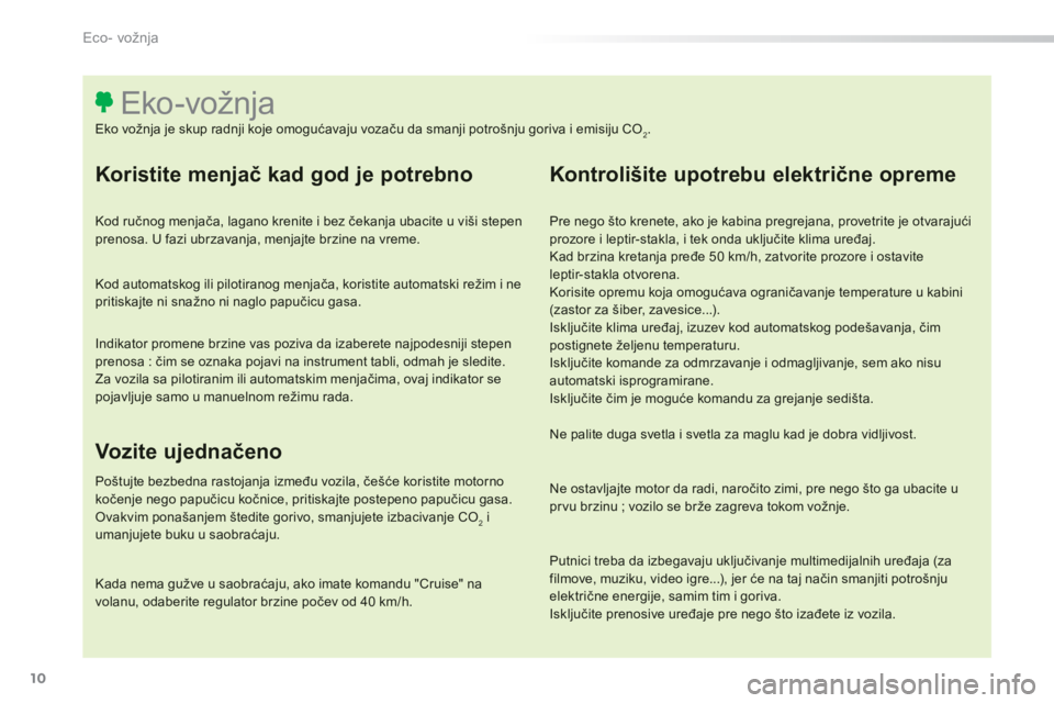 Peugeot 308 2014 Упутство за употребу (in Serbian) 10
Eco- vožnja
308_SR_CHAP00C_ECO CONDUITE_ED02-2013
Koristite menjač kad god je potrebno
Kod ručnog menjača, lagano krenite i bez čekanja ubacite u viši stepen prenosa. U fazi ubrzavanja, Peugeot 308 2014 Упутство за употребу (in Serbian) 10
Eco- vožnja
308_SR_CHAP00C_ECO CONDUITE_ED02-2013
Koristite menjač kad god je potrebno
Kod ručnog menjača, lagano krenite i bez čekanja ubacite u viši stepen prenosa. U fazi ubrzavanja,