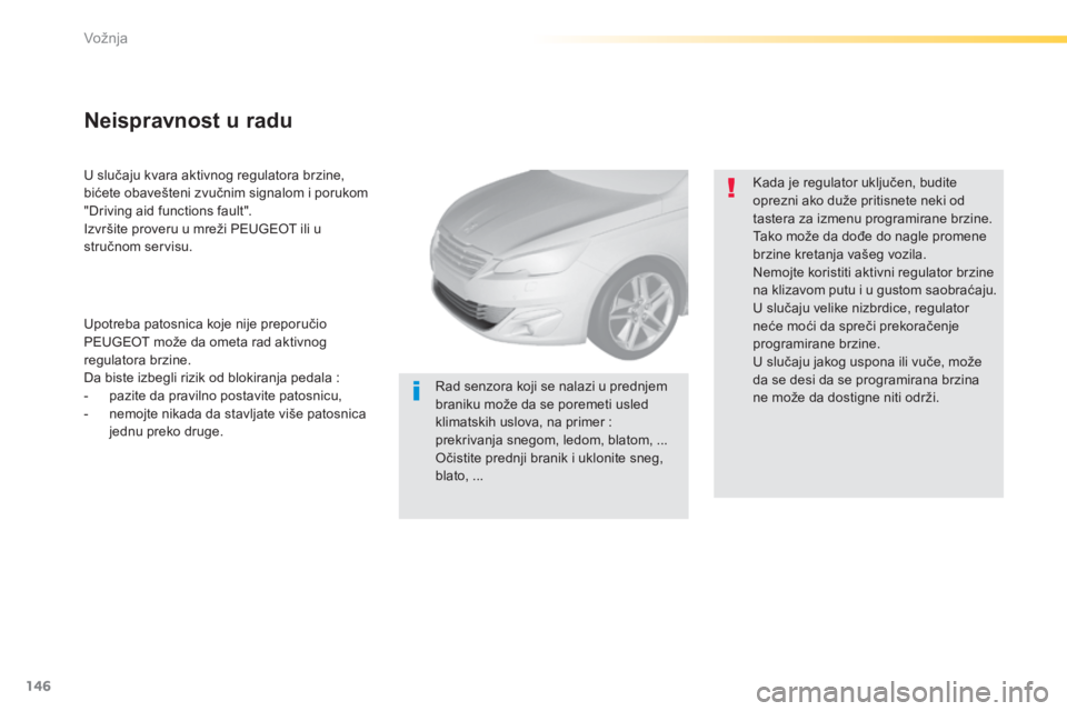 Peugeot 308 2014 Упутство за употребу (in Serbian) 146
Vožnja
308_SR_CHAP04_CONDUITE_ED02-2013
U slučaju kvara aktivnog regulatora brzine, bićete obavešteni zvučnim signalom i porukom "Driving aid functions fault". Izvršite proveru u Peugeot 308 2014 Упутство за употребу (in Serbian) 146
Vožnja
308_SR_CHAP04_CONDUITE_ED02-2013
U slučaju kvara aktivnog regulatora brzine, bićete obavešteni zvučnim signalom i porukom "Driving aid functions fault". Izvršite proveru u