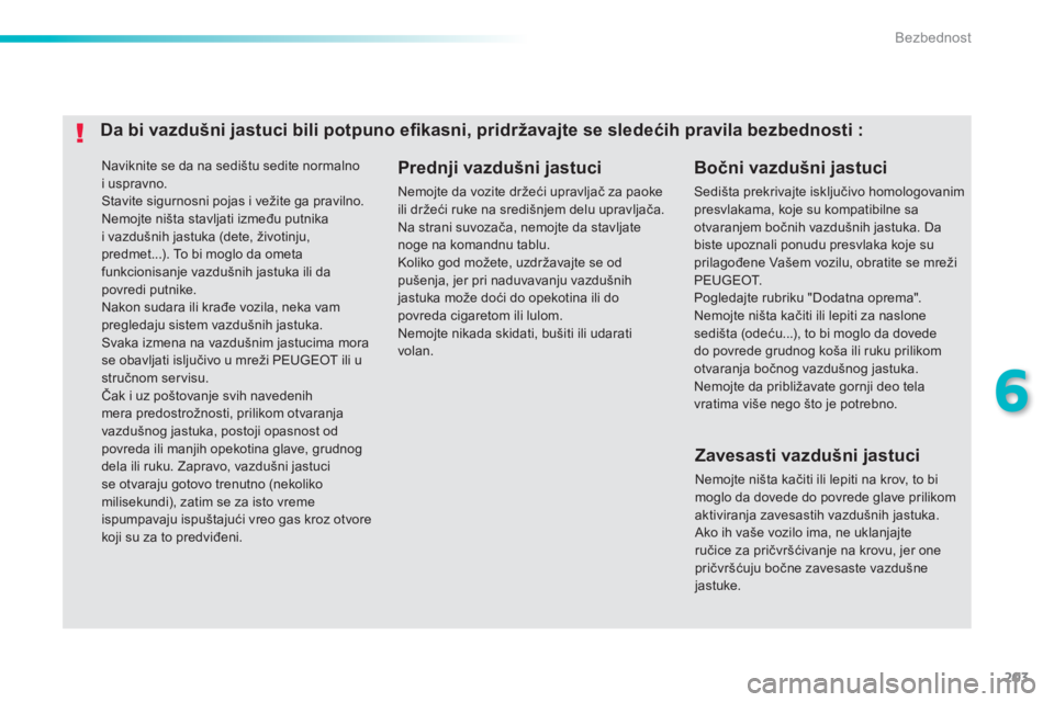 Peugeot 308 2014  Упутство за употребу (in Serbian) 203
6
Bezbednost
308_SR_CHAP06_SECURITE_ED02-2013
 Naviknite se da na sedištu sedite normalno i uspravno.  Stavite sigurnosni pojas i vežite ga pravilno.  Nemojte ništa stavljati između putnika i 