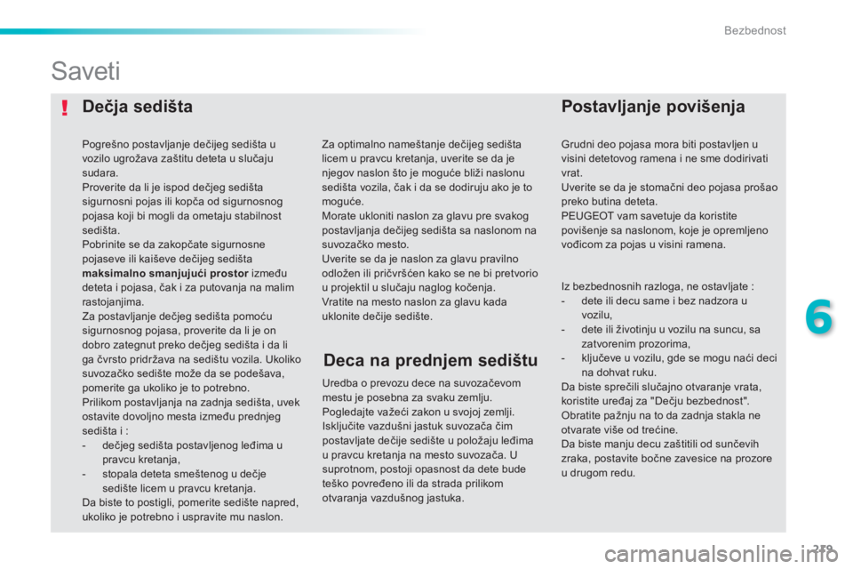 Peugeot 308 2014  Упутство за употребу (in Serbian) 219
6
Bezbednost
308_SR_CHAP06_SECURITE_ED02-2013
  Dečja sedišta   Postavljanje povišenja 
            Saveti 
  Uredba o prevozu dece na suvozačevom mestu je posebna za svaku zemlju. Pogledajte 