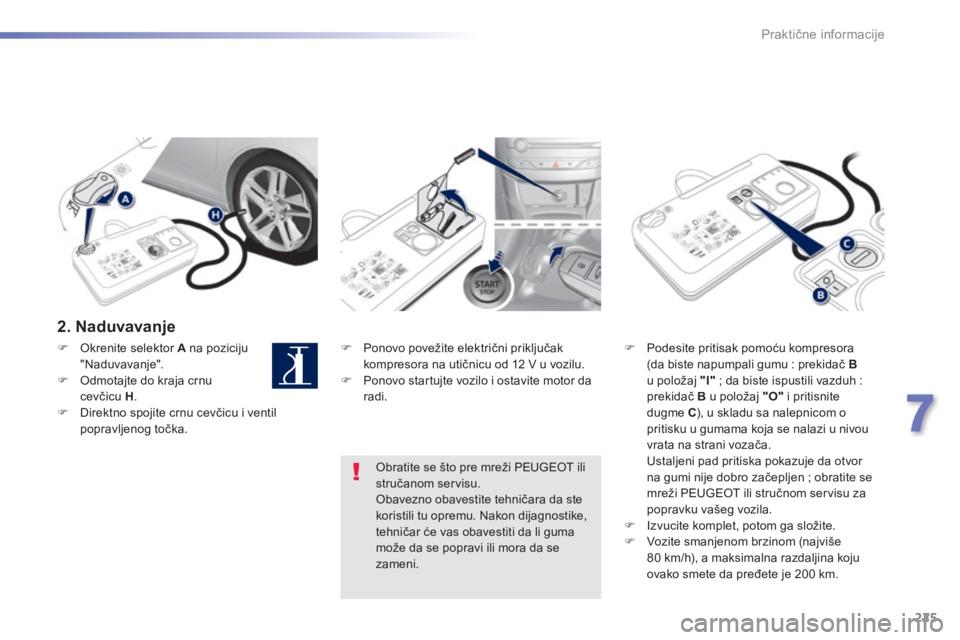 Peugeot 308 2014 Упутство за употребу (in Serbian) 225
7
Praktične informacije
308_SR _CHAP07_INFO PR ATIQUES_ED02-2013
2 . N a d u v a v a n j e
Ponovo povežite električni priključak kompresora na utičnicu od 12 V u vozilu. Po Peugeot 308 2014 Упутство за употребу (in Serbian) 225
7
Praktične informacije
308_SR _CHAP07_INFO PR ATIQUES_ED02-2013
2 . N a d u v a v a n j e
Ponovo povežite električni priključak kompresora na utičnicu od 12 V u vozilu. Po