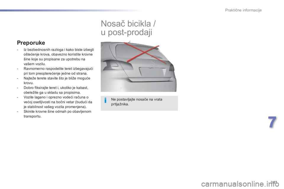 Peugeot 308 2014  Упутство за употребу (in Serbian) 263
7
Praktične informacije
308_SR _CHAP07_INFO PR ATIQUES_ED02-2013
  Ne postavljajte nosače na vrata prtljažnika.  
         Nosač bicikla / 
u post-prodaji 
Preporuke 
   -   Iz bezbednosnih ra