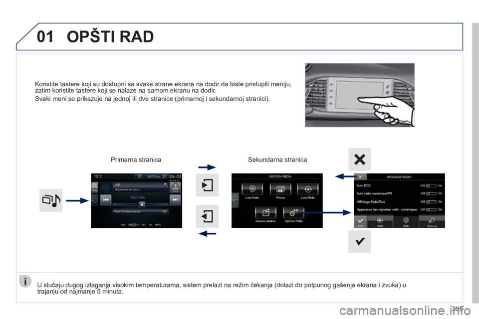 Peugeot 308 2014  Упутство за употребу (in Serbian) 01
308_SR_CHAP10C_SMEGPLUS_ED02-2013
Koristite tastere koji su dostupni sa svake strane ekrana na dodir da biste pristupili meniju, zatim koristite tastere koji se nalaze na samom ekranu na dodir. 
 S