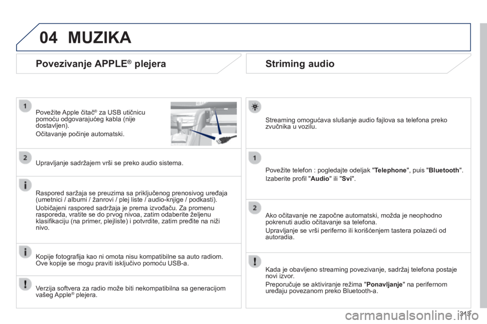 Peugeot 308 2014  Упутство за употребу (in Serbian) 04
313
308_SR_CHAP10C_SMEGPLUS_ED02-2013
       
Striming audio 
  Streaming omogućava slušanje audio fajlova sa telefona preko zvučnika u vozilu.  
  Povežite telefon : pogledajte odeljak " T