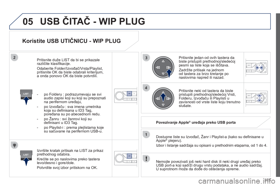 Peugeot 308 2014 Упутство за употребу (in Serbian) 05
LIST
LIST
375
308_SR_CHAP10D_RD45_ED02_2013
Koristite USB UTIČNICU - WIP PLUG
Izvršite kratak pritisak na LIST za prikaz prethodnog odabira.
Krećite se po naslovima preko tastera levo/des Peugeot 308 2014 Упутство за употребу (in Serbian) 05
LIST
LIST
375
308_SR_CHAP10D_RD45_ED02_2013
Koristite USB UTIČNICU - WIP PLUG
Izvršite kratak pritisak na LIST za prikaz prethodnog odabira.
Krećite se po naslovima preko tastera levo/des