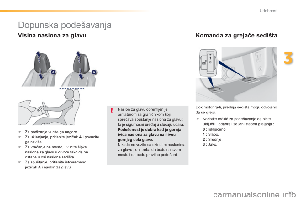 Peugeot 308 2014  Упутство за употребу (in Serbian) 79
3
Udobnost
308_SR_CHAP03_CONFORT_ED02-2013
        Komanda za grejače sedišta 
0  : Isključeno. 
1  : Slabo. 2  : Srednje. 3  : Jako.   
   Koristite točkić za podešavanje da biste uključ