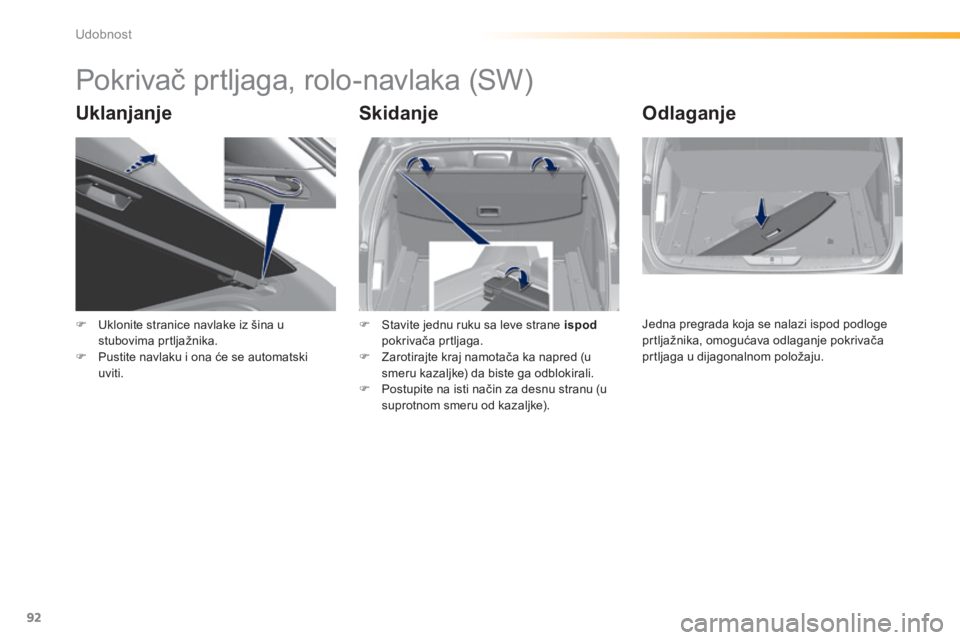 Peugeot 308 2014  Упутство за употребу (in Serbian) 92
Udobnost
308_SR_CHAP03_CONFORT_ED02-2013
      
Pokrivač prtljaga, rolo-navlaka (SW) 
  Uklanjanje   Skidanje   O d l a g a n j e  
   Uklonite stranice navlake iz šina u stubovima prtljažnik