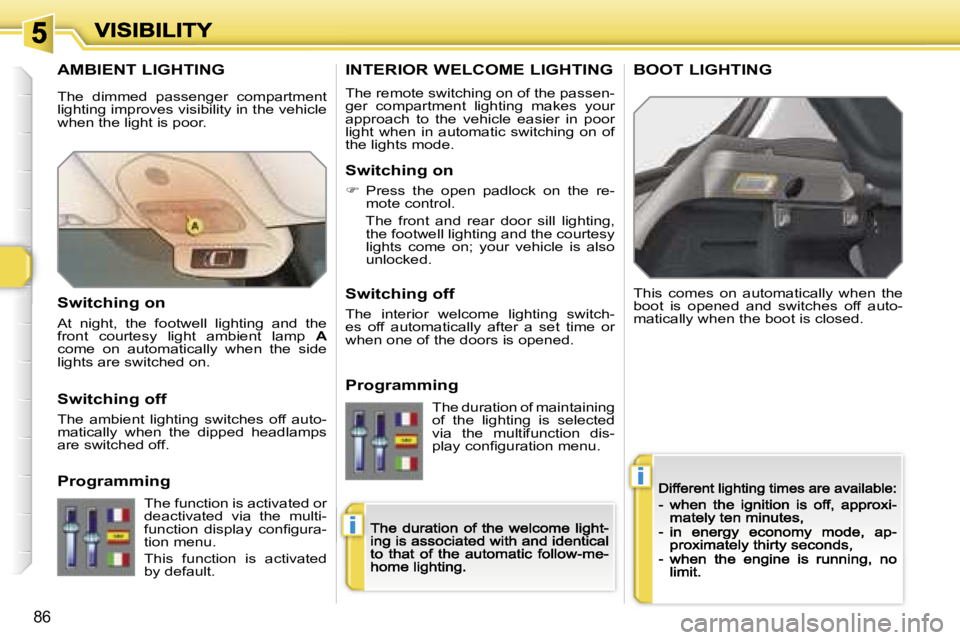 Peugeot 308 2007.5  Owners Manual �i
�i
�8�6
�A�M�B�I�E�N�T� �L�I�G�H�T�I�N�G
�T�h�i�s�  �c�o�m�e�s�  �o�n�  �a�u�t�o�m�a�t�i�c�a�l�l�y�  �w�h�e�n�  �t�h�e� �b�o�o�t�  �i�s�  �o�p�e�n�e�d�  �a�n�d�  �s�w�i�t�c�h�e�s�  �o�f�f�  �a�u�t�