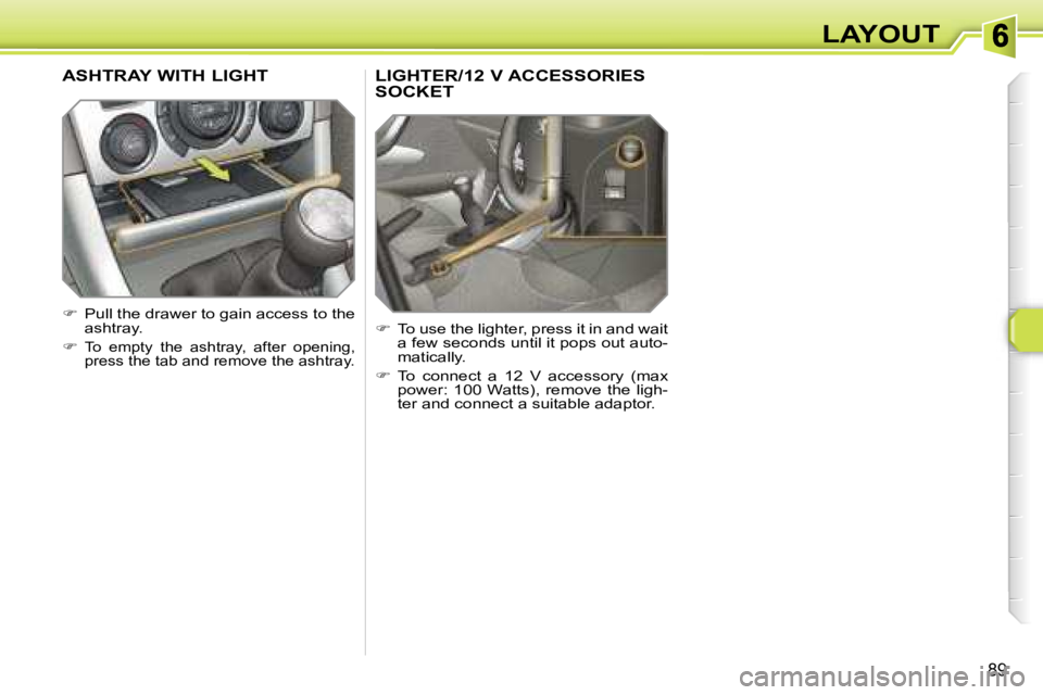 Peugeot 308 2007.5  Owners Manual �8�9
�L�A�Y�O�U�T
�L�I�G�H�T�E�R�/�1�2� �V� �A�C�C�E�S�S�O�R�I�E�S�  
�S�O�C�K�E�T
��  �T�o� �u�s�e� �t�h�e� �l�i�g�h�t�e�r�,� �p�r�e�s�s� �i�t� �i�n� �a�n�d� �w�a�i�t� �a� �f�e�w� �s�e�c�o�n�d�s� 
