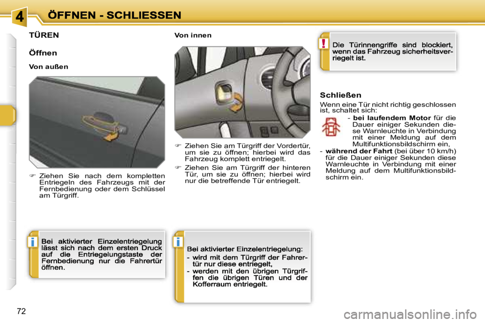 Peugeot 308 2007.5  Betriebsanleitung (in German) �!
�i�i
�7�2
�T�Ü�R�E�N� 
�Ö�f�f�n�e�n� 
�V�o�n� �a�u�ß�e�n
��  �Z�i�e�h�e�n�  �S�i�e�  �n�a�c�h�  �d�e�m�  �k�o�m�p�l�e�t�t�e�n� �E�n�t�r�i�e�g�e�l�n�  �d�e�s�  �F�a�h�r�z�e�u�g�s�  �m�i�t�  �d