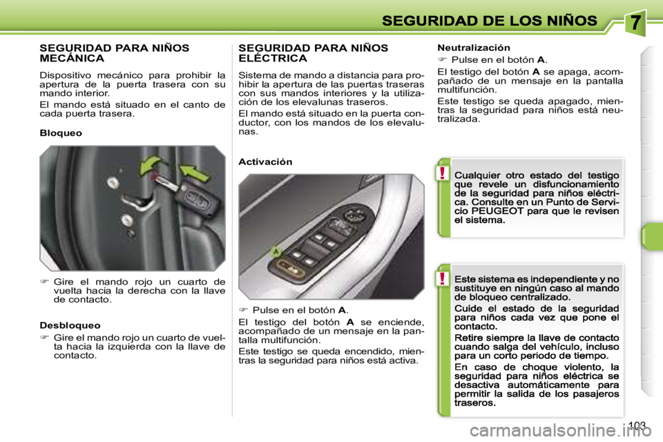 Peugeot 308 2007.5  Manual del propietario (in Spanish) �!
�!
�1�0�3
�S�E�G�U�R�I�D�A�D� �P�A�R�A� �N�I�Ñ�O�S�  
�M�E�C�Á�N�I�C�A
�D�i�s�p�o�s�i�t�i�v�o�  �m�e�c�á�n�i�c�o�  �p�a�r�a�  �p�r�o�h�i�b�i�r�  �l�a� �a�p�e�r�t�u�r�a�  �d�e�  �l�a�  �p�u�e�r�t